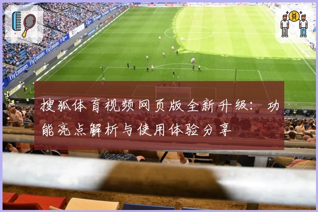搜狐体育视频网页版全新升级:功能亮点解析与使用体验分享