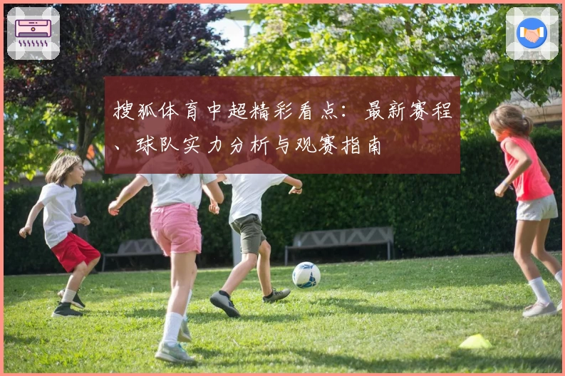 搜狐体育中超精彩看点:最新赛程、球队实力分析与观赛指南
