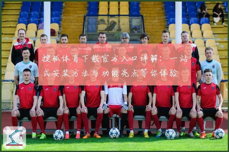 搜狐体育下载官方入口详解：一站式安装方法与功能亮点等你体验