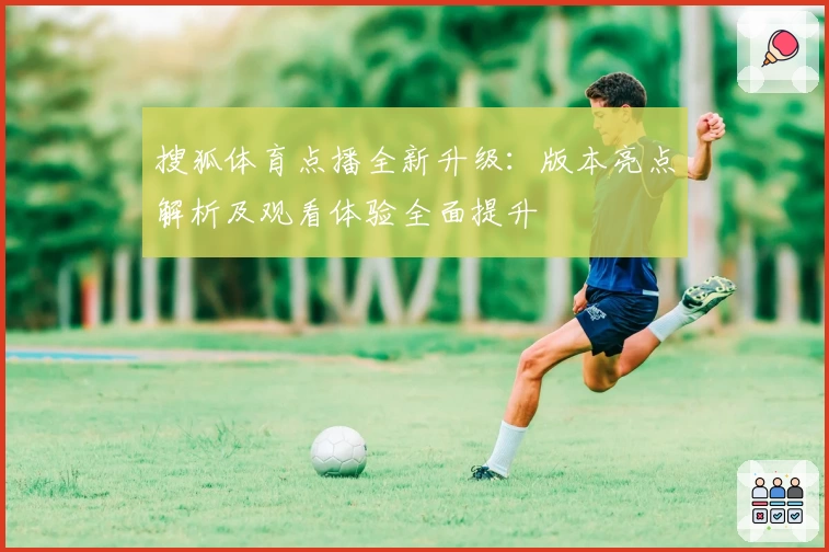 搜狐体育点播全新升级：版本亮点解析及观看体验全面提升