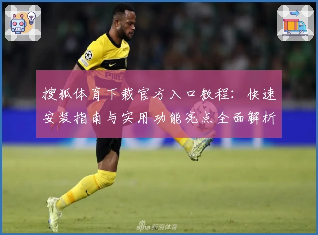 搜狐体育下载官方入口教程:快速安装指南与实用功能亮点全面解析