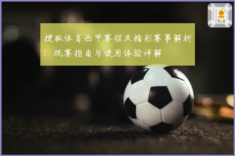 搜狐体育西甲赛程及精彩赛事解析：观赛指南与使用体验详解